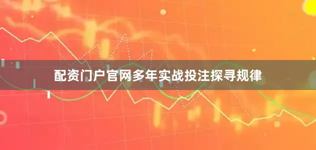 配资门户官网多年实战投注探寻规律