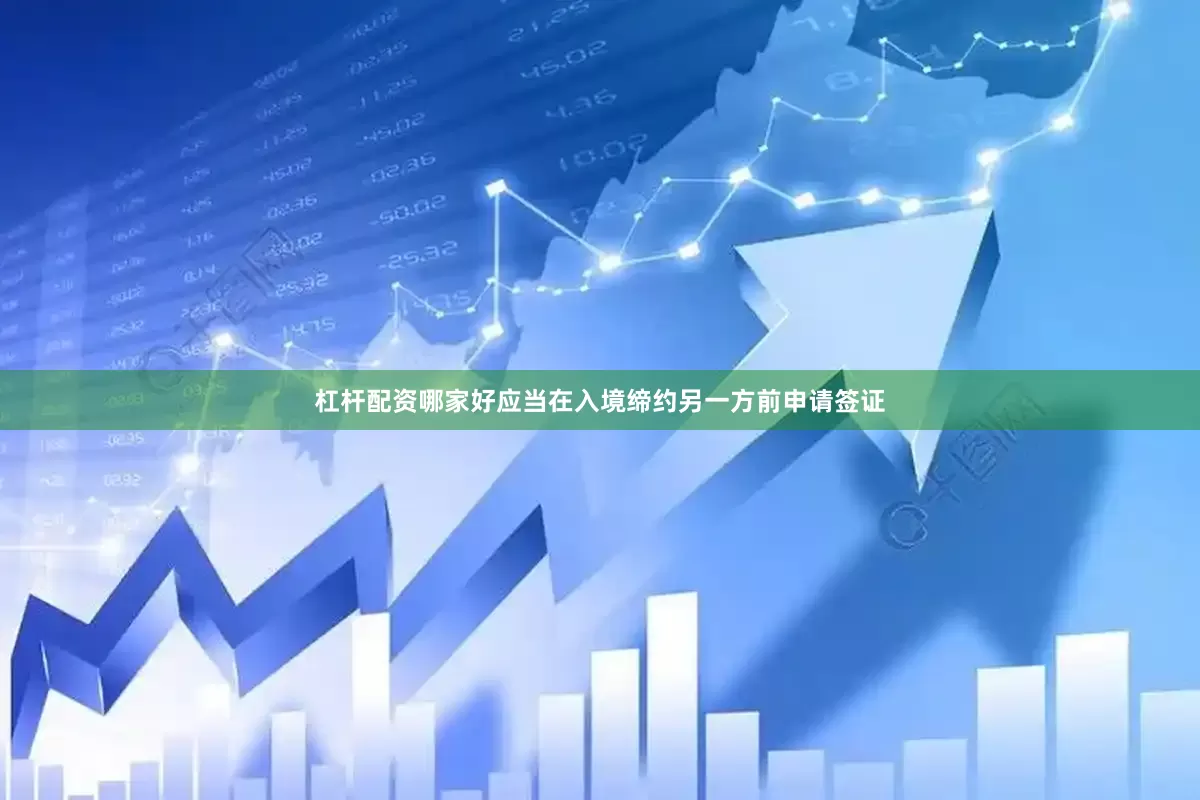 杠杆配资哪家好应当在入境缔约另一方前申请签证