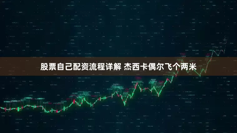 股票自己配资流程详解 杰西卡偶尔飞个两米