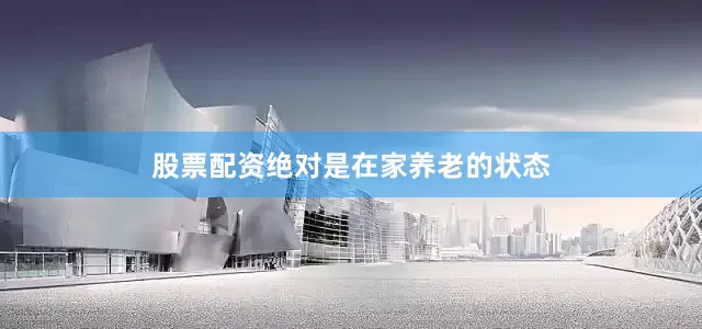 股票配资绝对是在家养老的状态