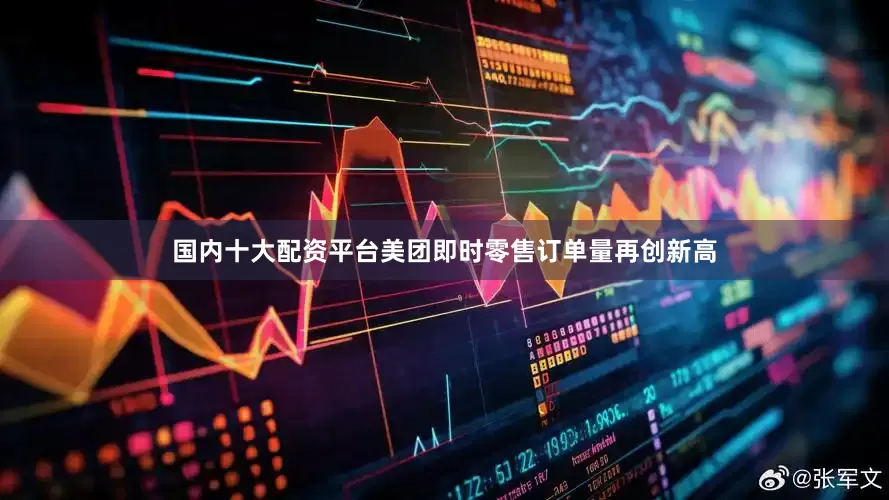 国内十大配资平台美团即时零售订单量再创新高