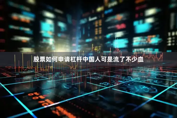 股票如何申请杠杆中国人可是流了不少血