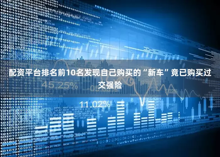配资平台排名前10名发现自己购买的“新车”竟已购买过交强险