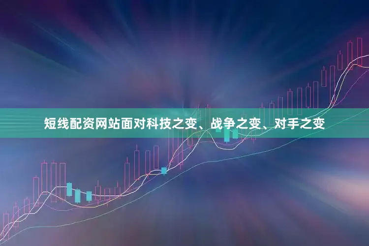 短线配资网站面对科技之变、战争之变、对手之变