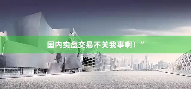 国内实盘交易不关我事啊！”