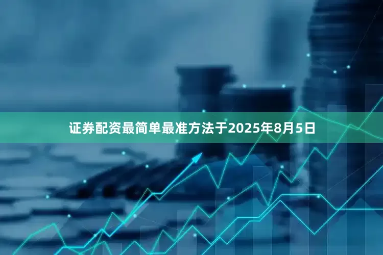 证券配资最简单最准方法于2025年8月5日