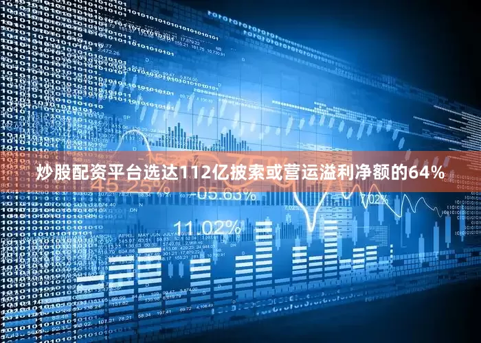 炒股配资平台选达112亿披索或营运溢利净额的64%