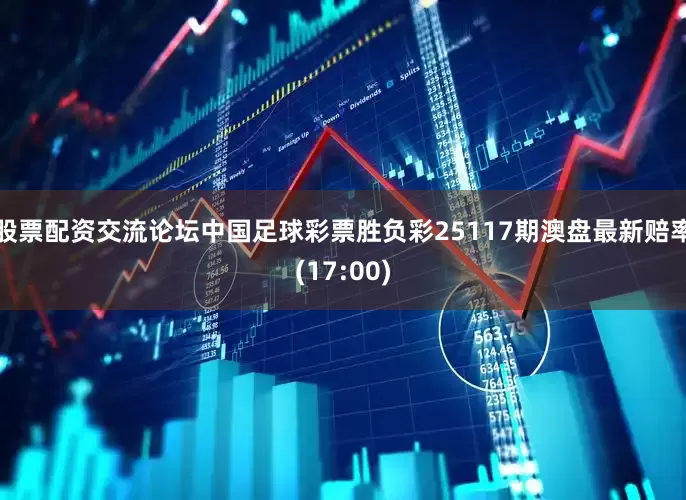股票配资交流论坛中国足球彩票胜负彩25117期澳盘最新赔率(17:00)