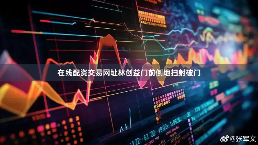 在线配资交易网址林创益门前倒地扫射破门