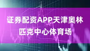 证券配资APP天津奥林匹克中心体育场